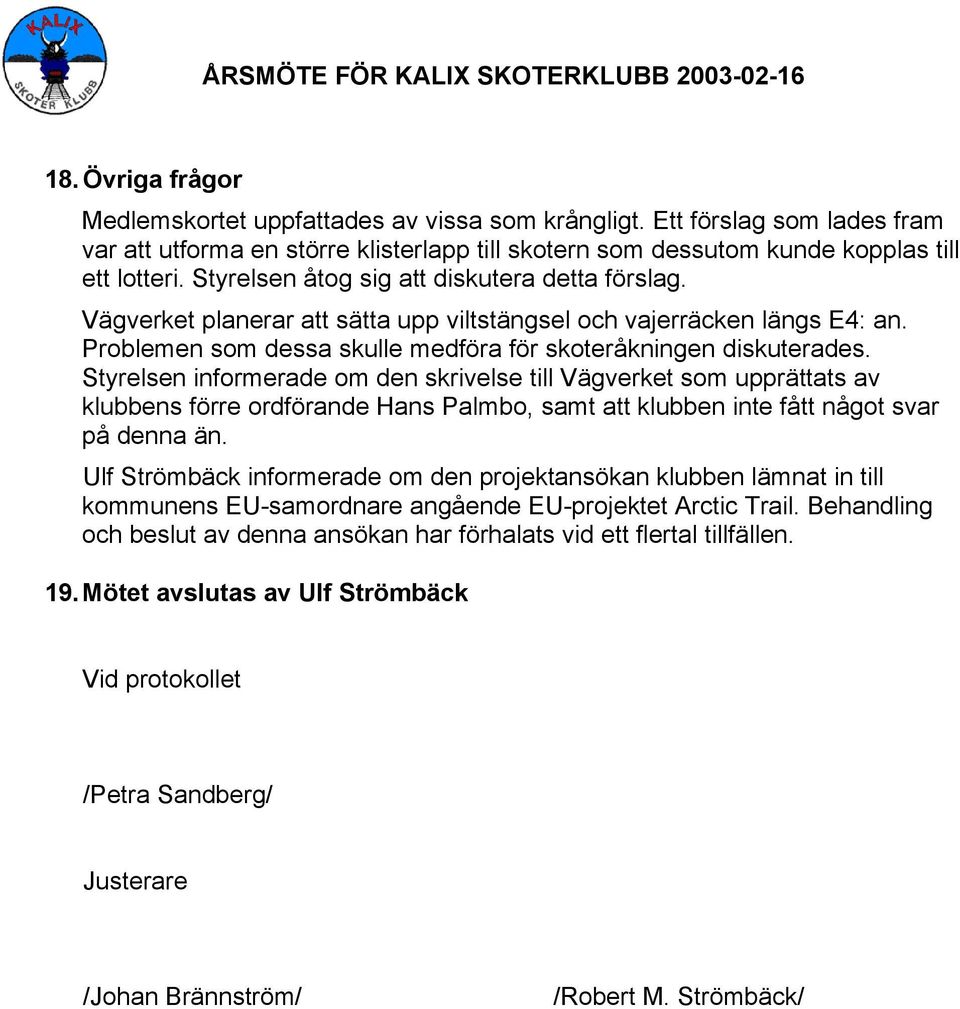 Vägverket planerar att sätta upp viltstängsel och vajerräcken längs E4: an. Problemen som dessa skulle medföra för skoteråkningen diskuterades.