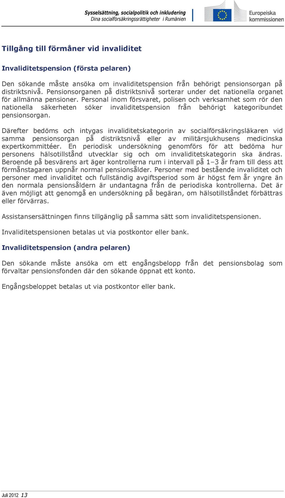 Personal inom försvaret, polisen och verksamhet som rör den nationella säkerheten söker invaliditetspension från behörigt kategoribundet pensionsorgan.