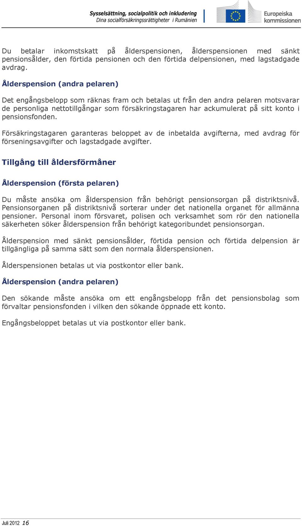 pensionsfonden. Försäkringstagaren garanteras beloppet av de inbetalda avgifterna, med avdrag för förseningsavgifter och lagstadgade avgifter.