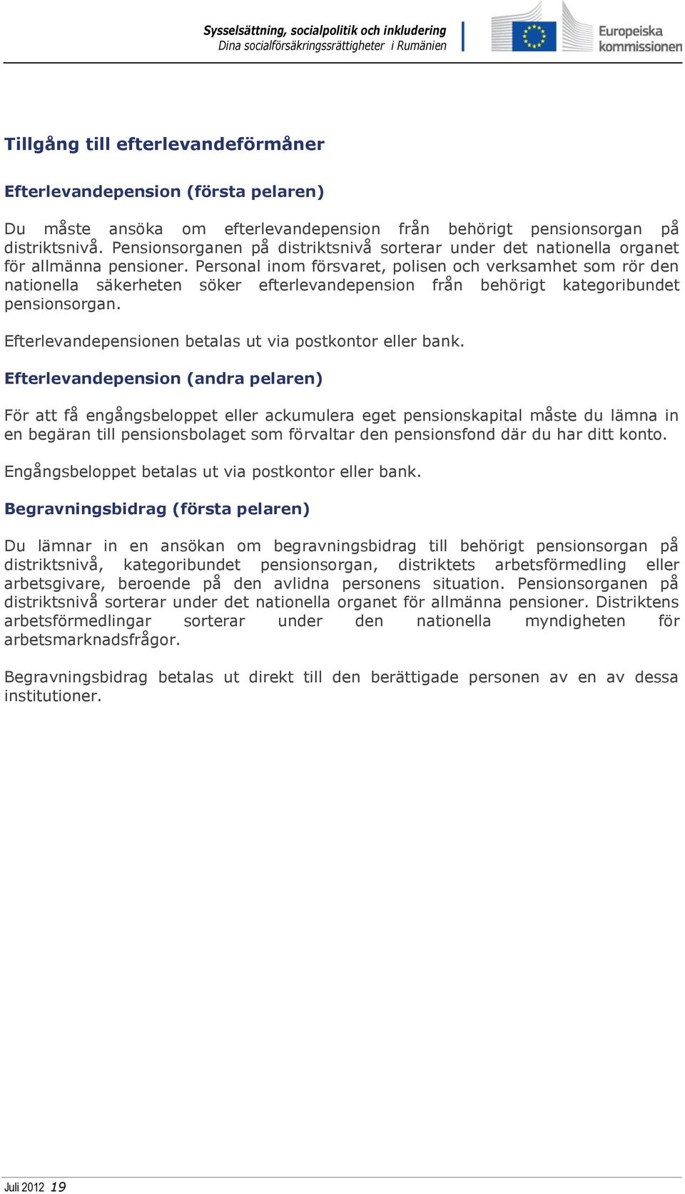 Personal inom försvaret, polisen och verksamhet som rör den nationella säkerheten söker efterlevandepension från behörigt kategoribundet pensionsorgan.