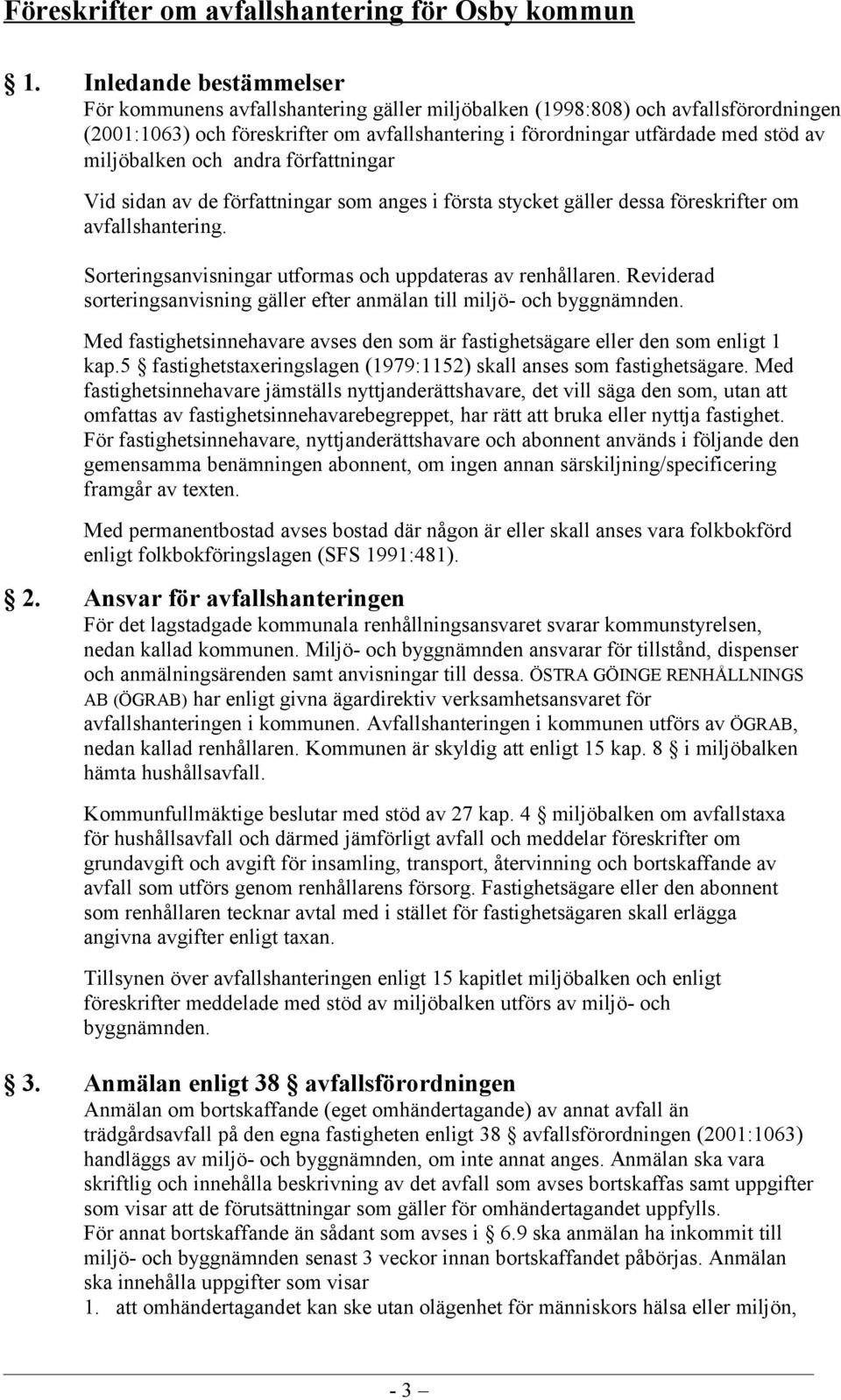 miljöbalken och andra författningar Vid sidan av de författningar som anges i första stycket gäller dessa föreskrifter om avfallshantering.