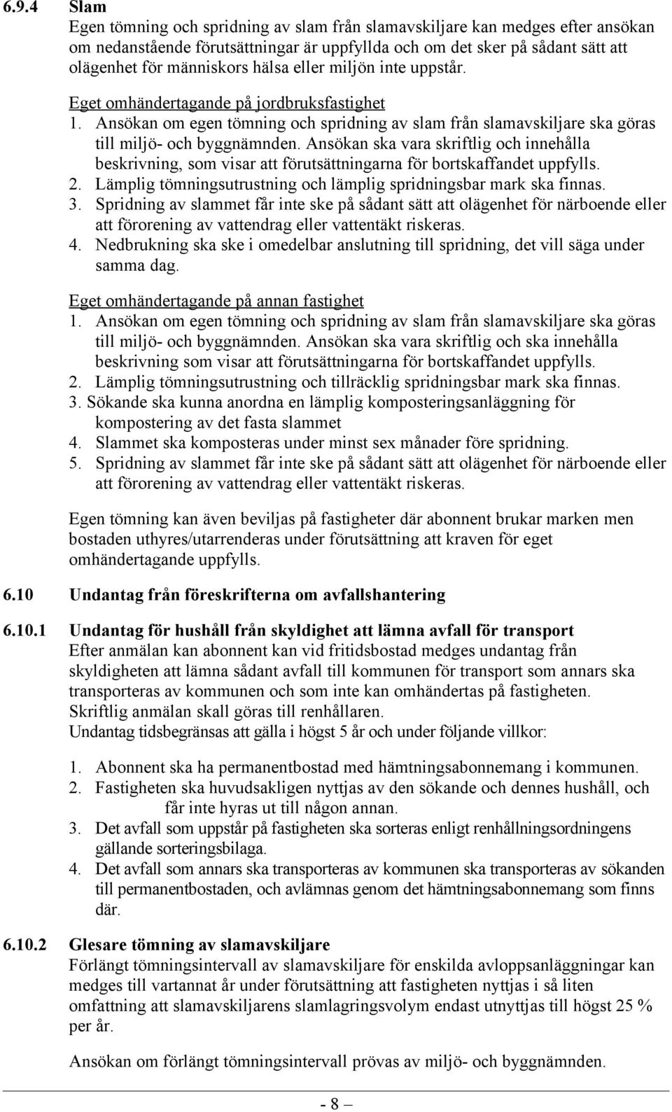 Ansökan ska vara skriftlig och innehålla beskrivning, som visar att förutsättningarna för bortskaffandet uppfylls. 2. Lämplig tömningsutrustning och lämplig spridningsbar mark ska finnas. 3.