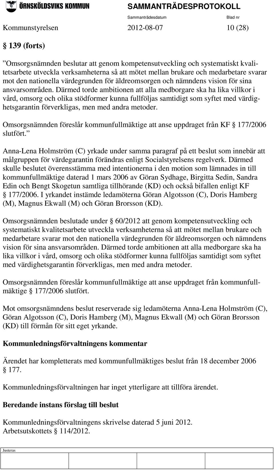 Därmed torde ambitionen att alla medborgare ska ha lika villkor i vård, omsorg och olika stödformer kunna fullföljas samtidigt som syftet med värdighetsgarantin förverkligas, men med andra metoder.