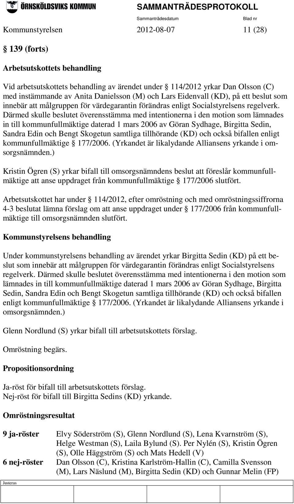 Därmed skulle beslutet överensstämma med intentionerna i den motion som lämnades in till kommunfullmäktige daterad 1 mars 2006 av Göran Sydhage, Birgitta Sedin, Sandra Edin och Bengt Skogetun