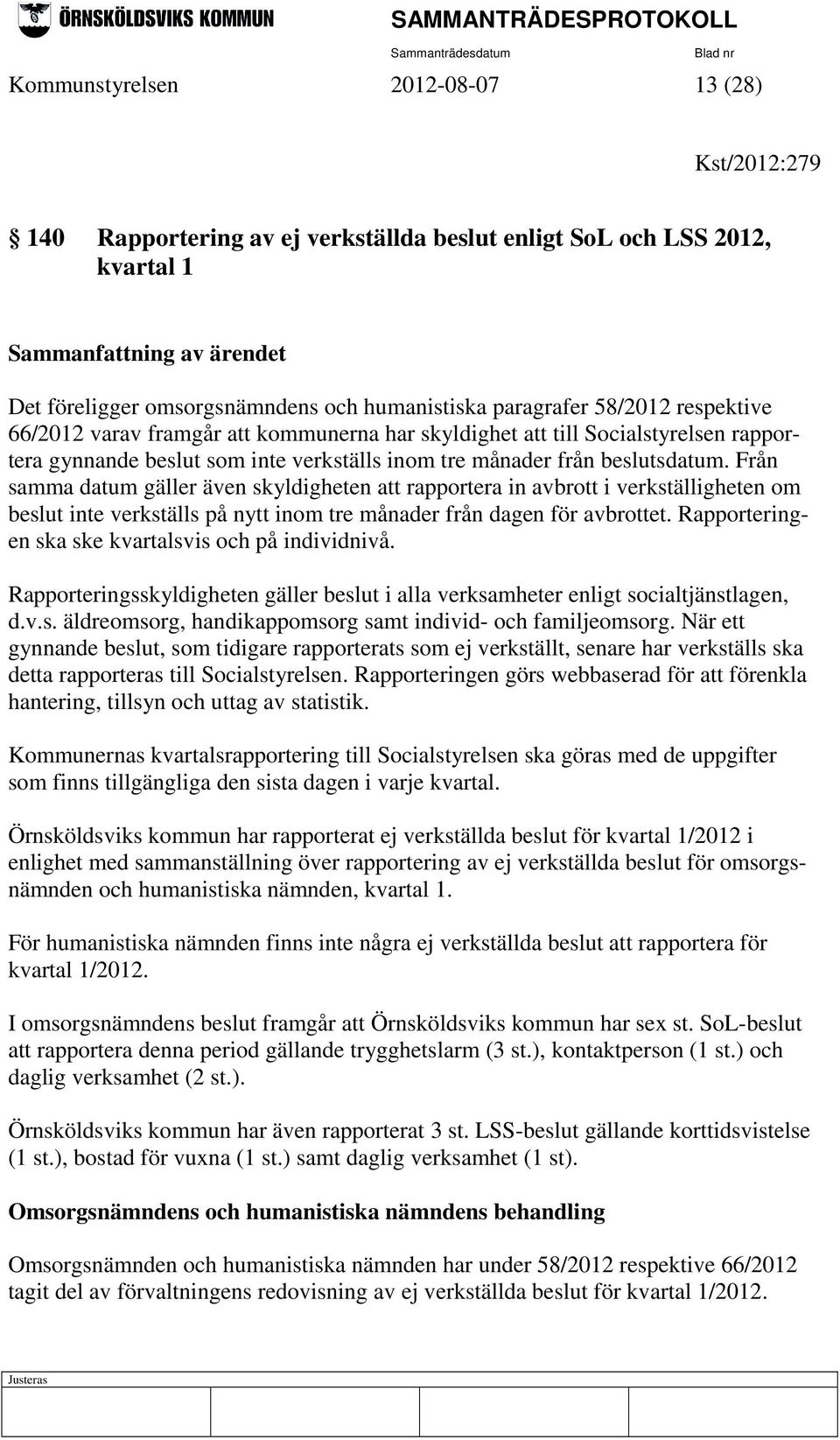 Från samma datum gäller även skyldigheten att rapportera in avbrott i verkställigheten om beslut inte verkställs på nytt inom tre månader från dagen för avbrottet.