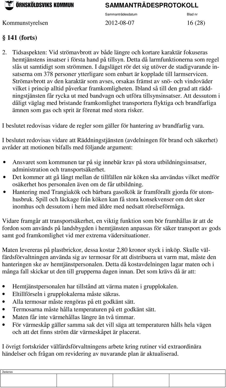 Strömavbrott av den karaktär som avses, orsakas främst av snö- och vindoväder vilket i princip alltid påverkar framkomligheten.