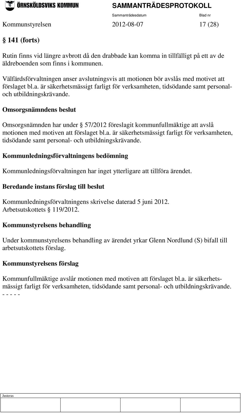 Omsorgsnämndens beslut Omsorgsnämnden har under 57/2012 föreslagit kommunfullmäktige att avslå motionen med motiven att förslaget bl.a. är säkerhetsmässigt farligt för verksamheten, tidsödande samt personal- och utbildningskrävande.