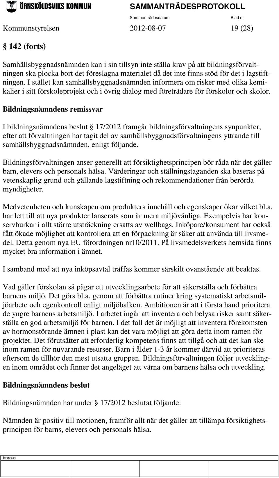 Bildningsnämndens remissvar I bildningsnämndens beslut 17/2012 framgår bildningsförvaltningens synpunkter, efter att förvaltningen har tagit del av samhällsbyggnadsförvaltningens yttrande till