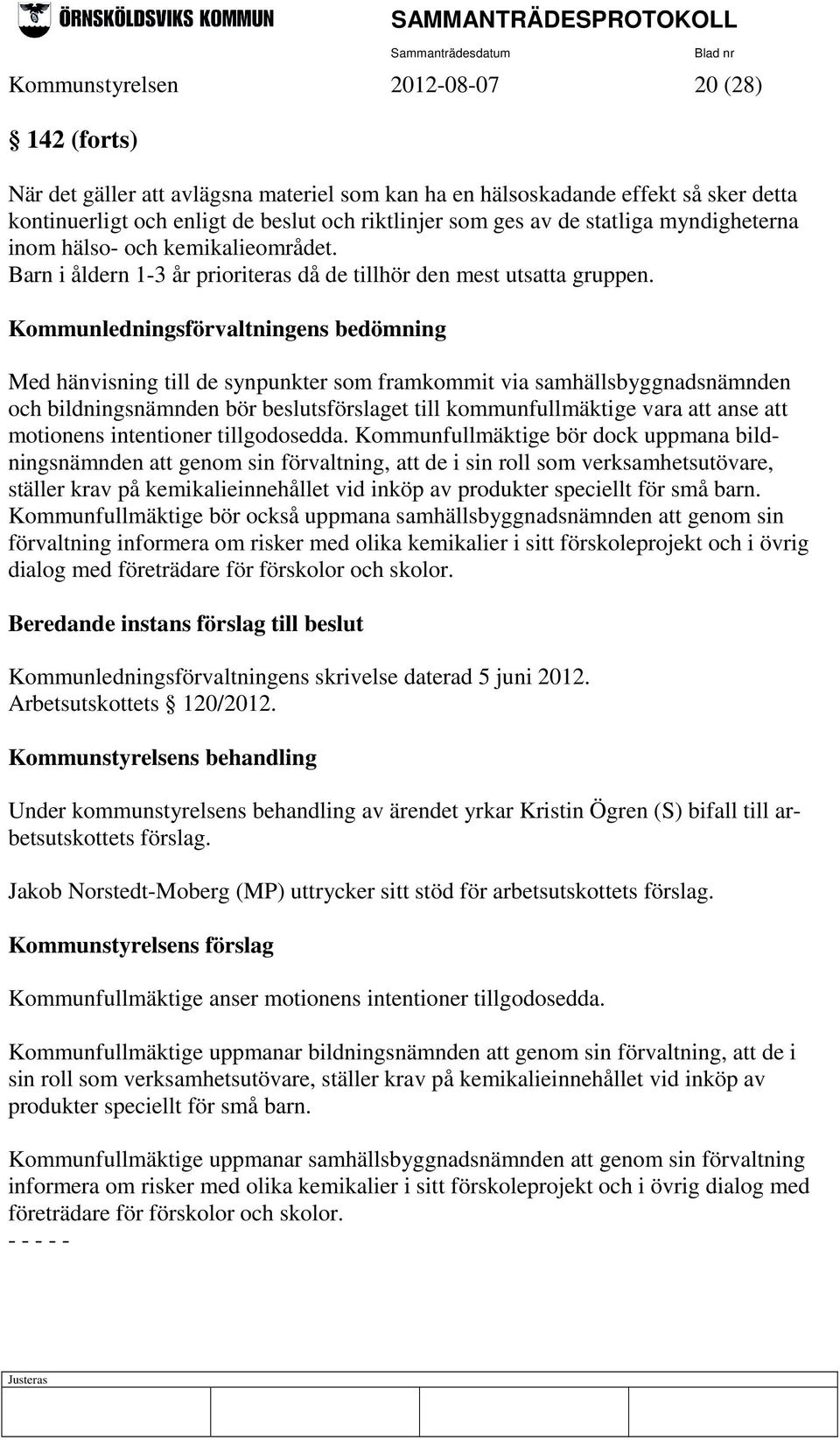 Kommunledningsförvaltningens bedömning Med hänvisning till de synpunkter som framkommit via samhällsbyggnadsnämnden och bildningsnämnden bör beslutsförslaget till kommunfullmäktige vara att anse att