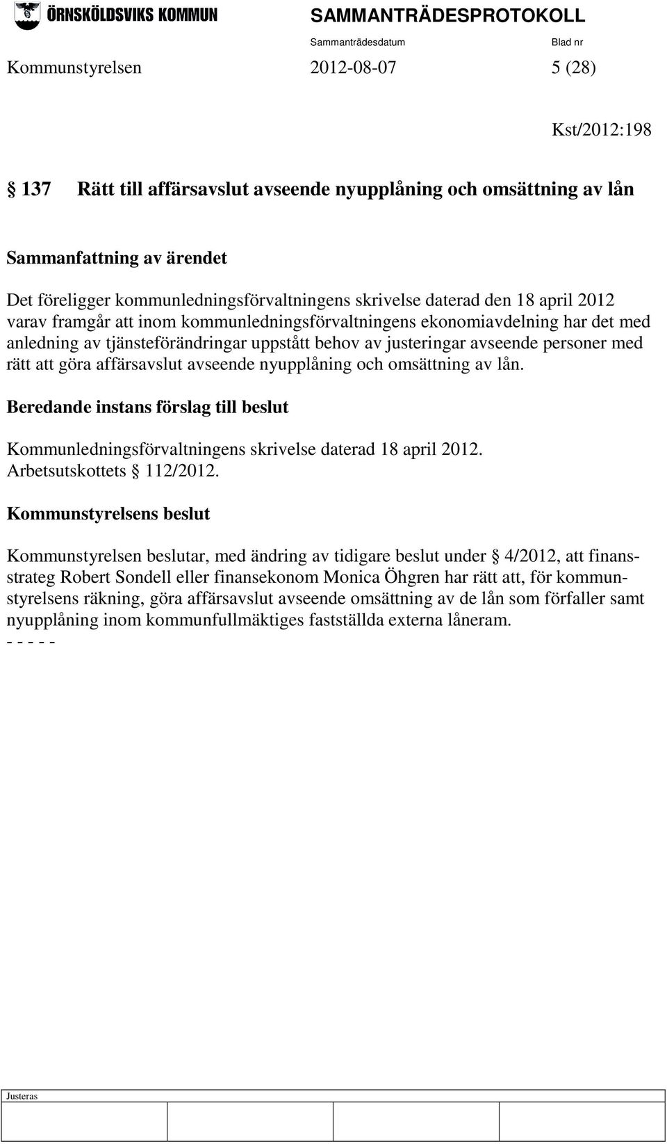 att göra affärsavslut avseende nyupplåning och omsättning av lån. Beredande instans förslag till beslut Kommunledningsförvaltningens skrivelse daterad 18 april 2012. Arbetsutskottets 112/2012.