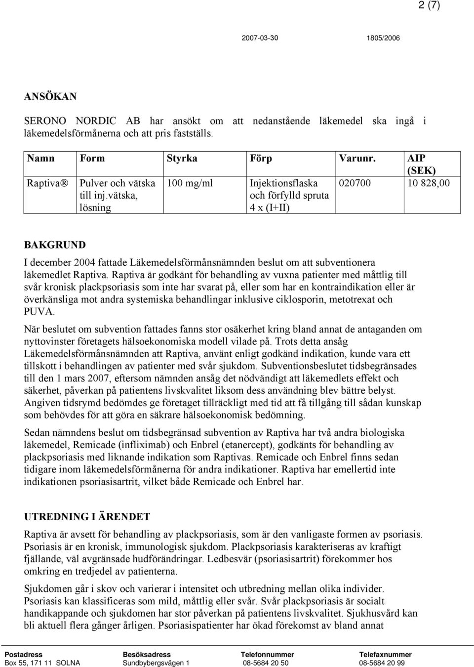 vätska, lösning 100 mg/ml Injektionsflaska och förfylld spruta 4 x (I+II) 020700 10 828,00 BAKGRUND I december 2004 fattade Läkemedelsförmånsnämnden beslut om att subventionera läkemedlet Raptiva.