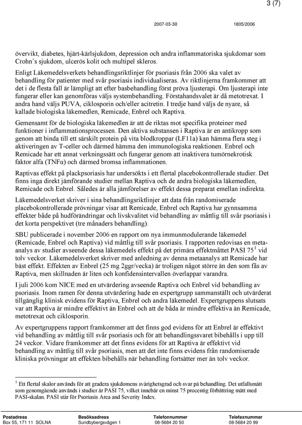 Av riktlinjerna framkommer att det i de flesta fall är lämpligt att efter basbehandling först pröva ljusterapi. Om ljusterapi inte fungerar eller kan genomföras väljs systembehandling.