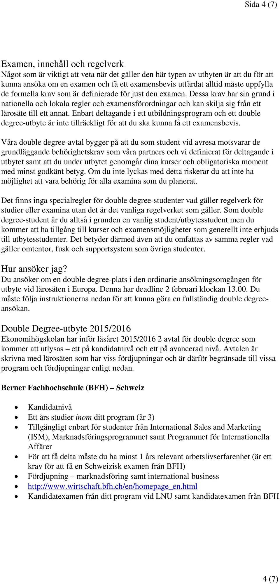 Dessa krav har sin grund i nationella och lokala regler och examensförordningar och kan skilja sig från ett lärosäte till ett annat.