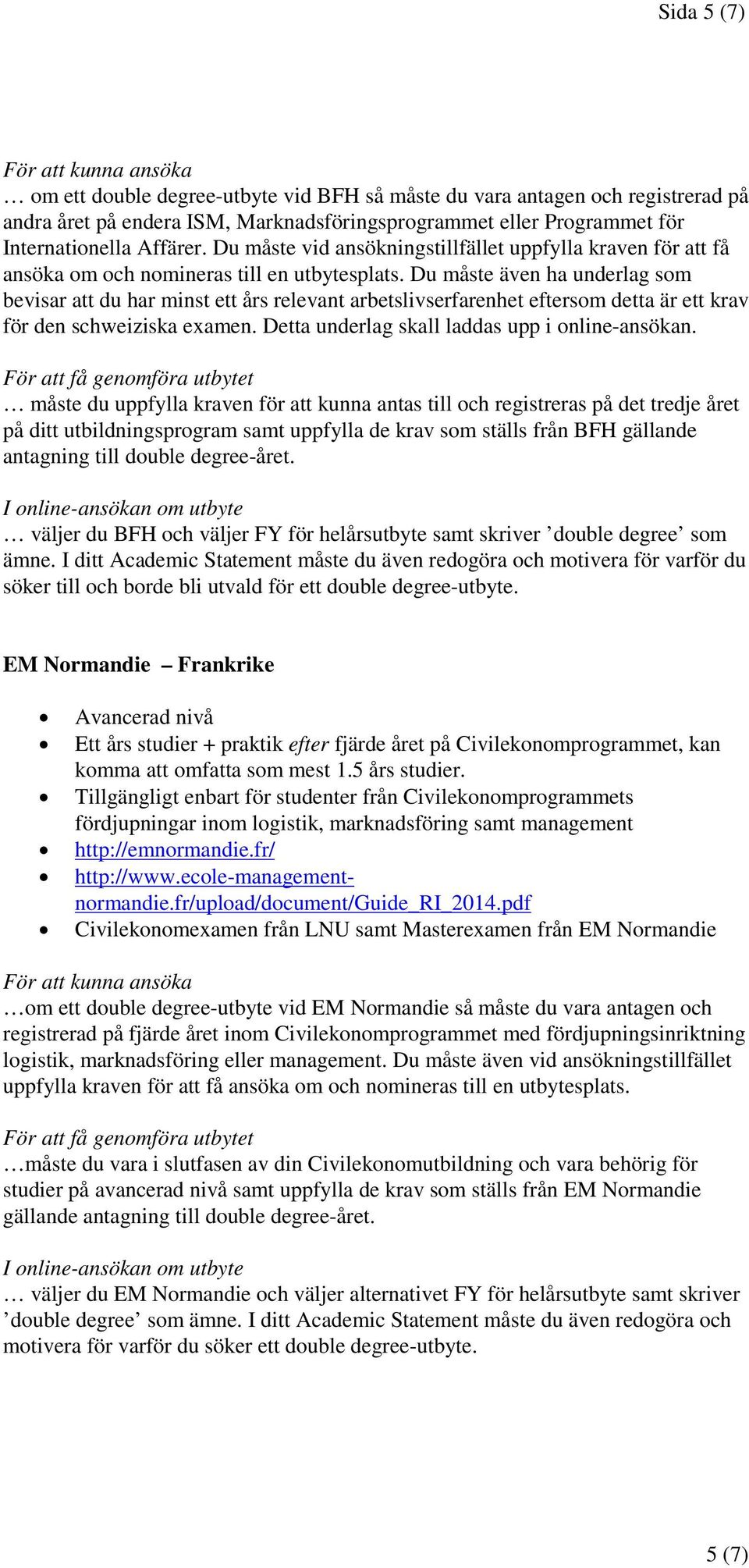 Du måste även ha underlag som bevisar att du har minst ett års relevant arbetslivserfarenhet eftersom detta är ett krav för den schweiziska examen. Detta underlag skall laddas upp i online-ansökan.