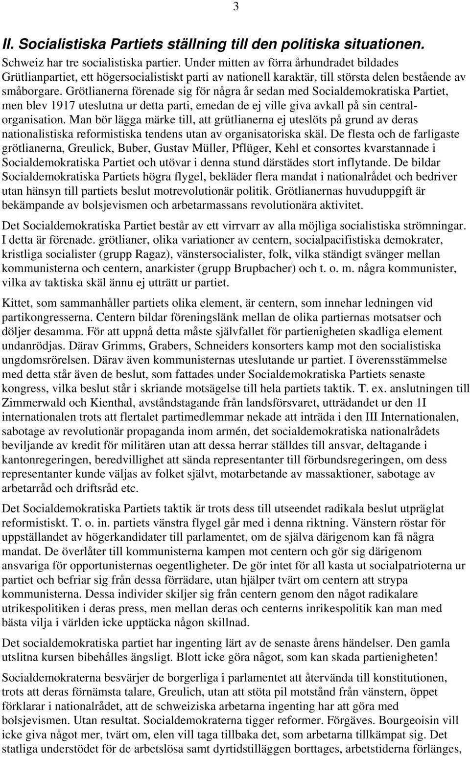 Grötlianerna förenade sig för några år sedan med Socialdemokratiska Partiet, men blev 1917 uteslutna ur detta parti, emedan de ej ville giva avkall på sin centralorganisation.