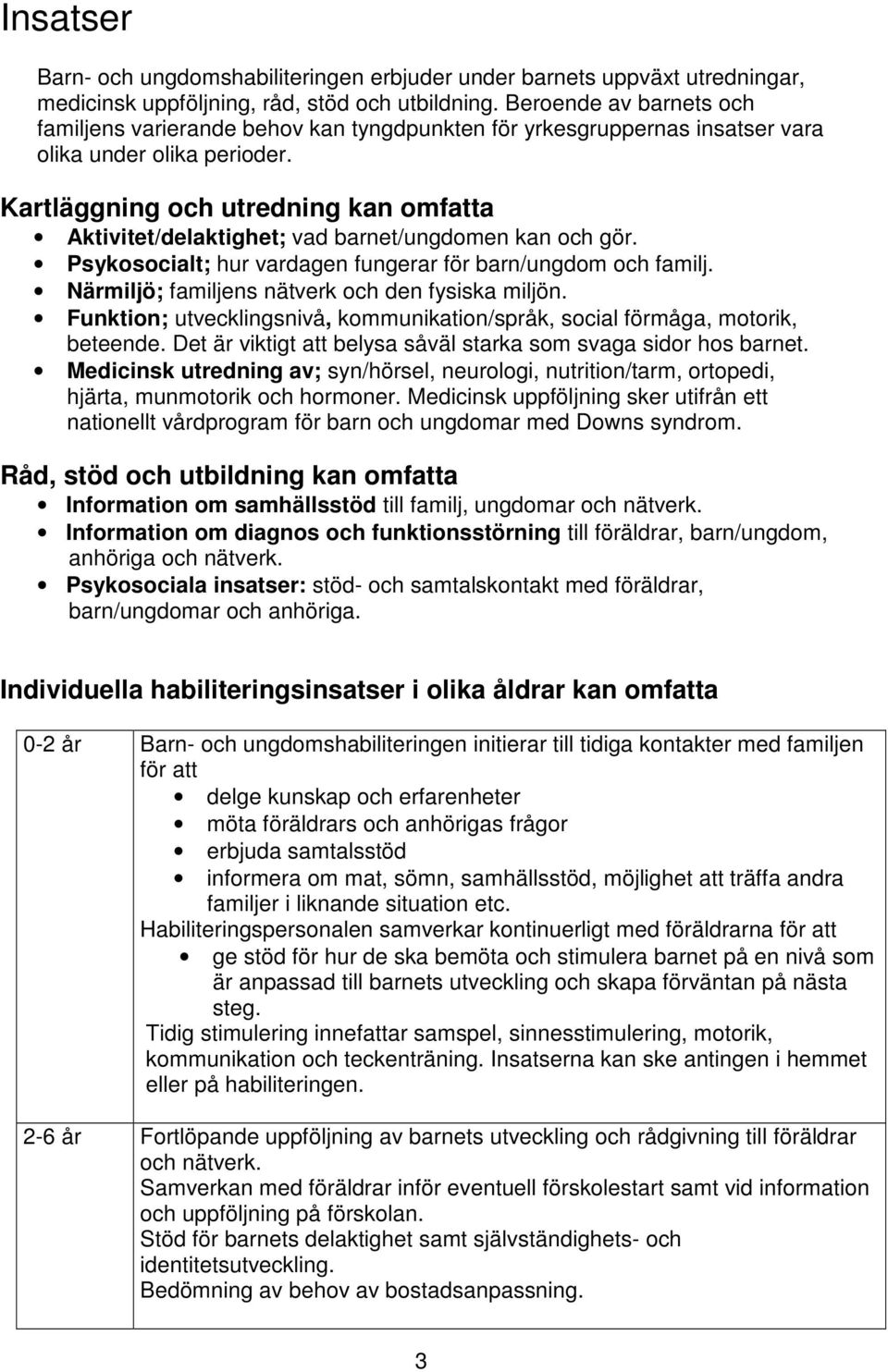 Kartläggning och utredning kan omfatta Aktivitet/delaktighet; vad barnet/ungdomen kan och gör. Psykosocialt; hur vardagen fungerar för barn/ungdom och familj.