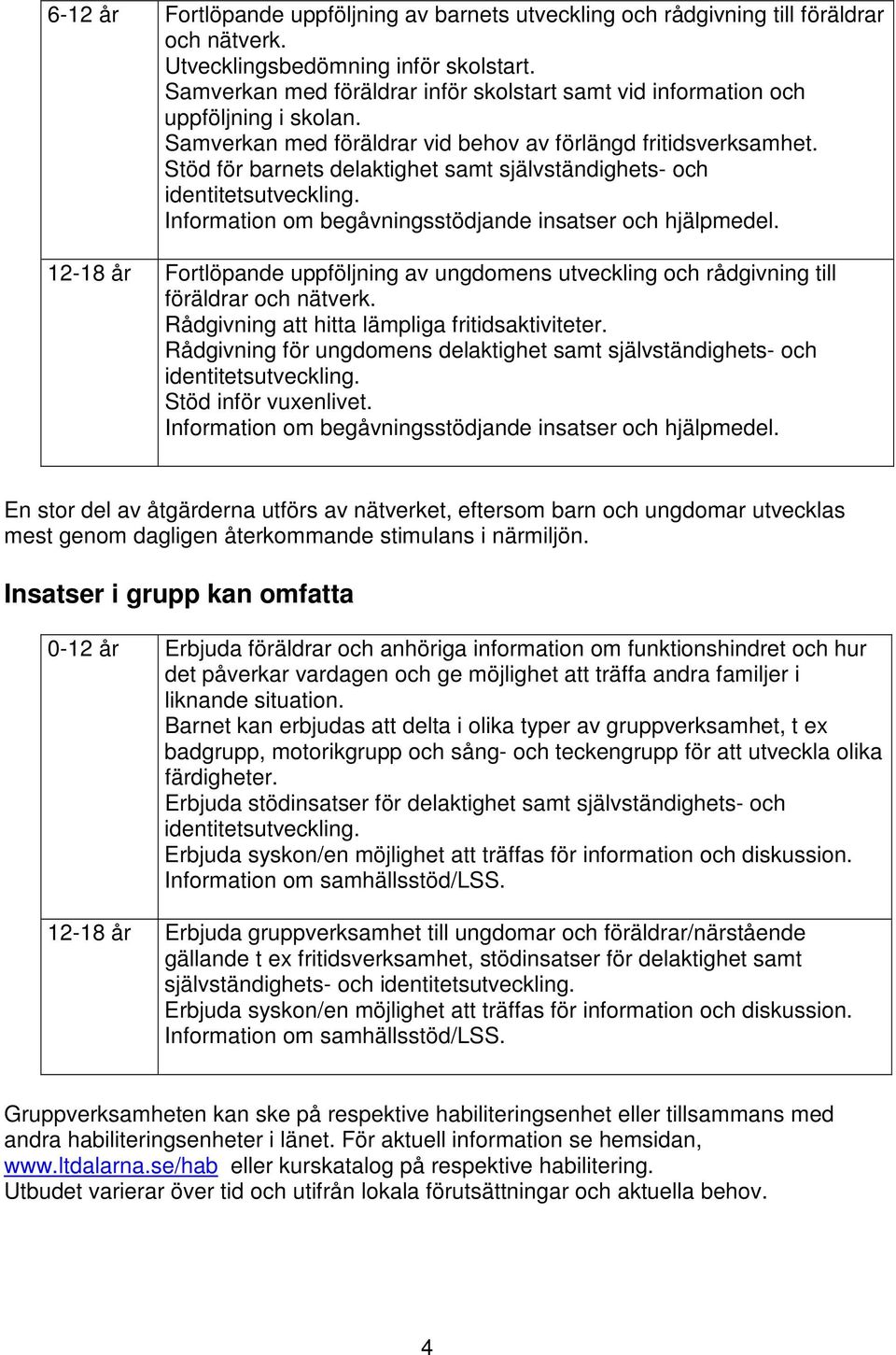 Stöd för barnets delaktighet samt självständighets- och Information om begåvningsstödjande insatser och hjälpmedel.