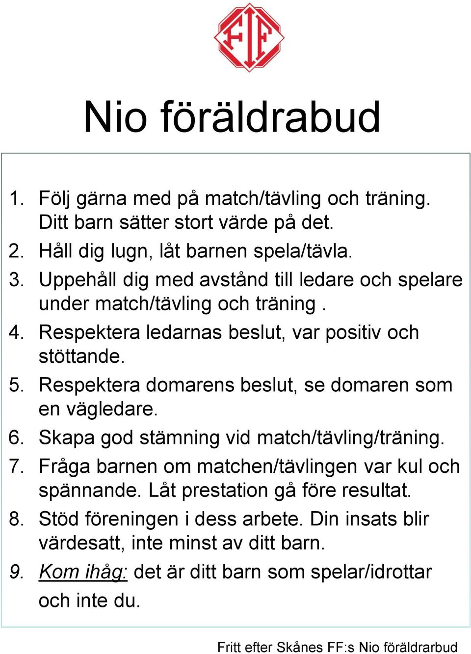 Respektera domarens beslut, se domaren som en vägledare. 6. Skapa god stämning vid match/tävling/träning. 7. Fråga barnen om matchen/tävlingen var kul och spännande.