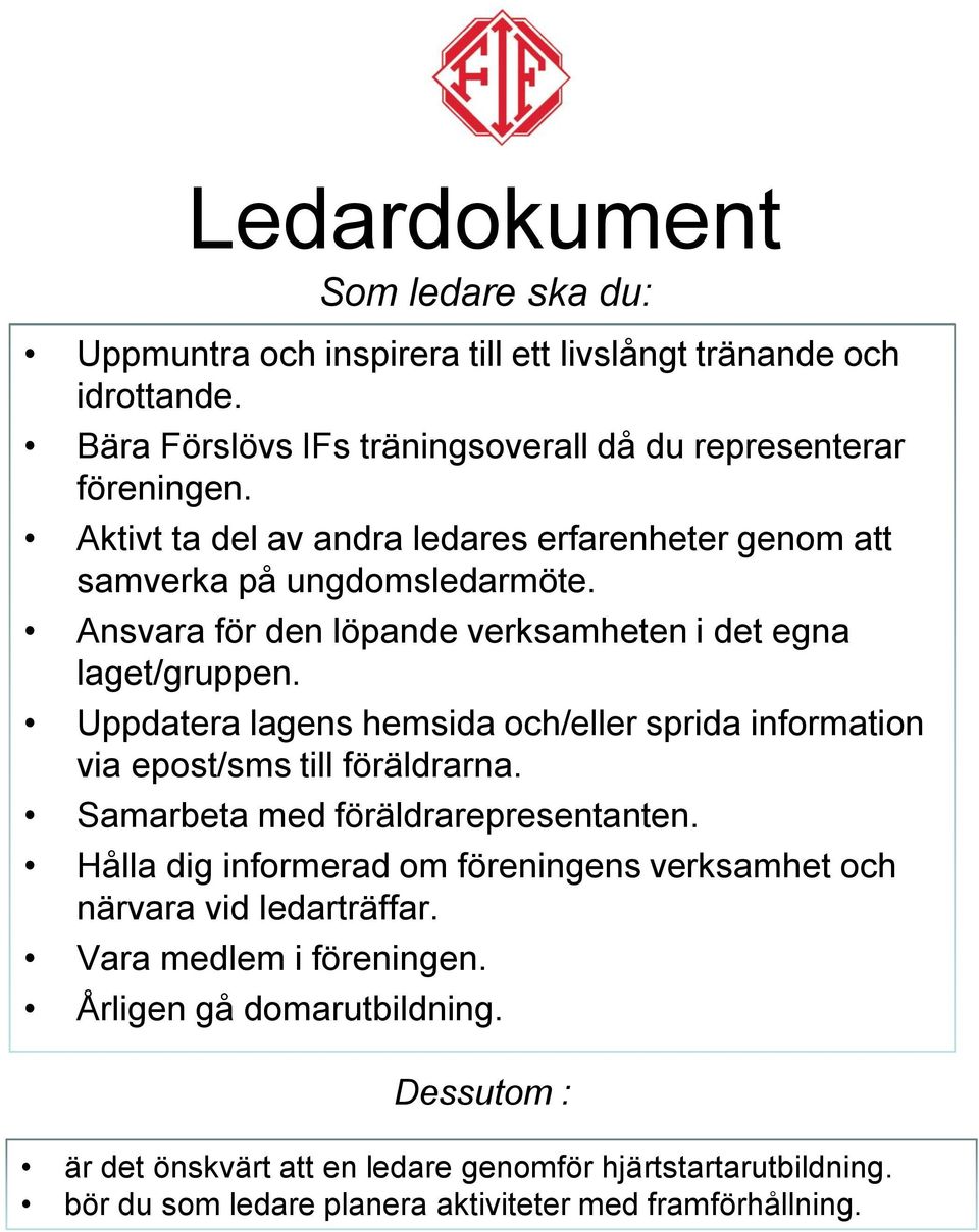 Uppdatera lagens hemsida och/eller sprida information via epost/sms till föräldrarna. Samarbeta med föräldrarepresentanten.