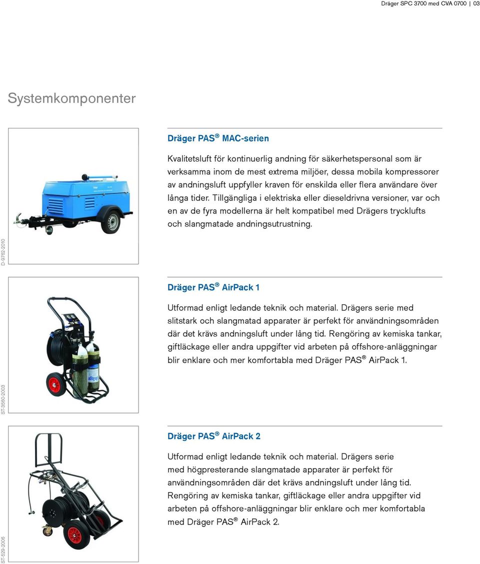 Tillgängliga i elektriska eller dieseldrivna versioner, var och en av de fyra modellerna är helt kompatibel med Drägers trycklufts och slangmatade andningsutrustning.