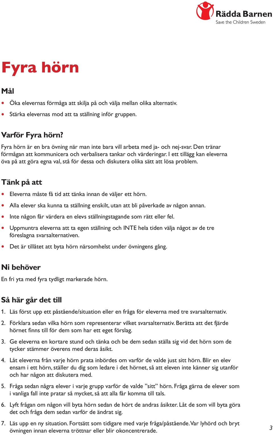 I ett tillägg kan eleverna öva på att göra egna val, stå för dessa och diskutera olika sätt att lösa problem. Tänk på att Eleverna måste få tid att tänka innan de väljer ett hörn.