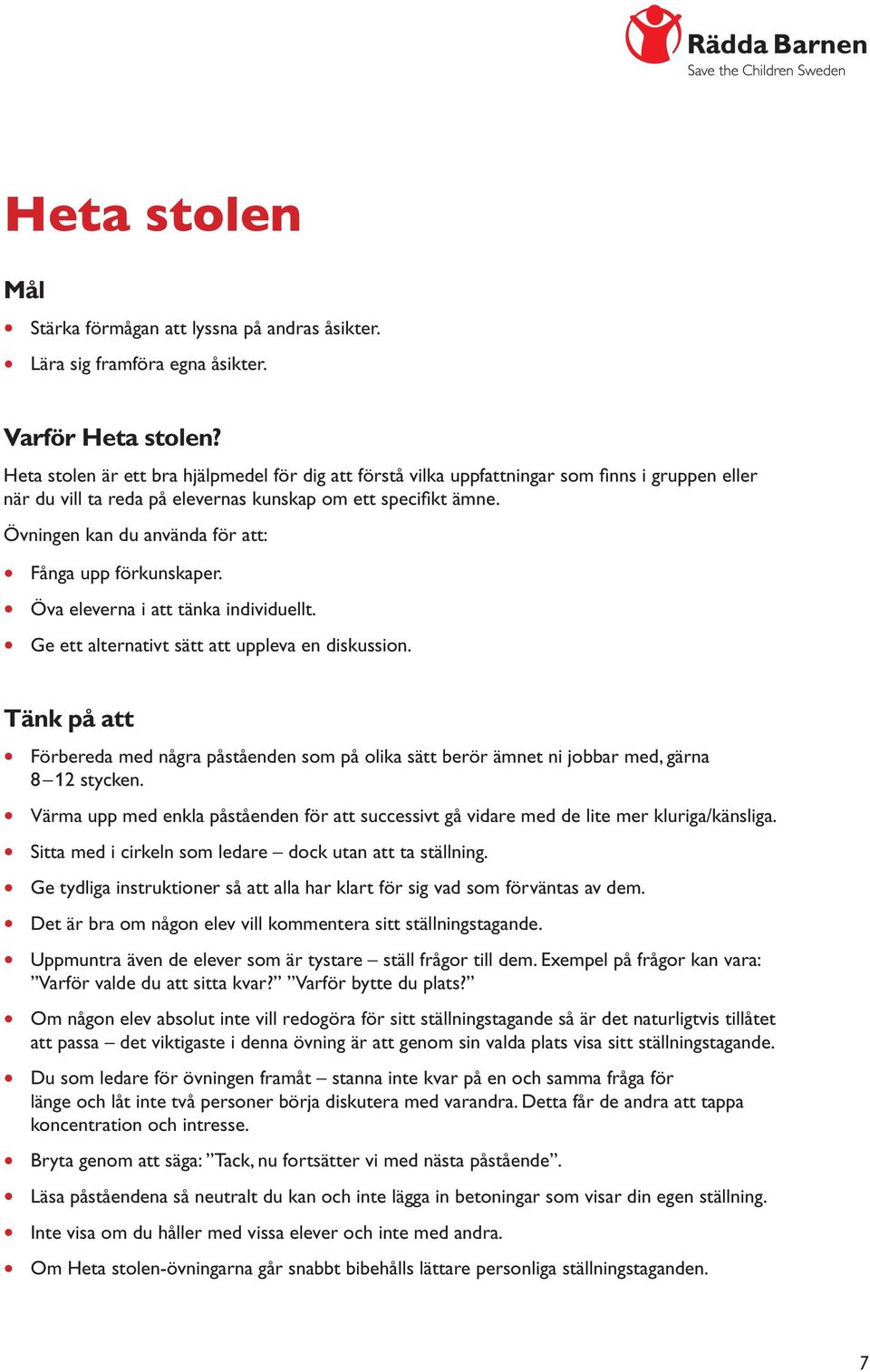 Övningen kan du använda för att: Fånga upp förkunskaper. Öva eleverna i att tänka individuellt. Ge ett alternativt sätt att uppleva en diskussion.