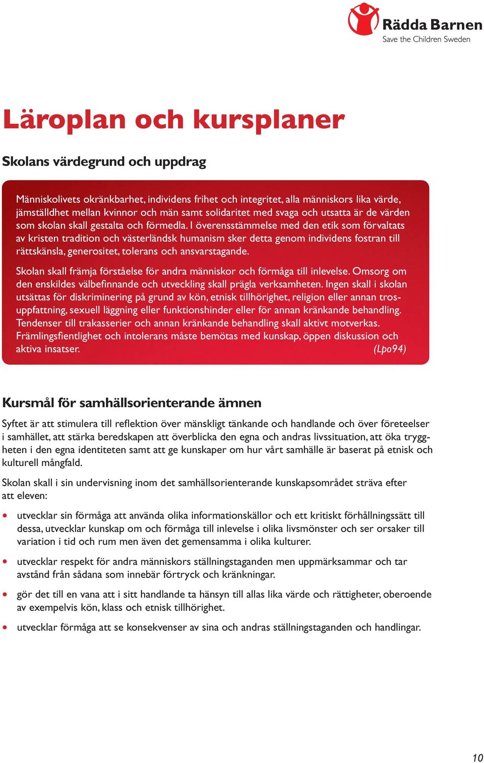 I överensstämmelse med den etik som förvaltats av kristen tradition och västerländsk humanism sker detta genom individens fostran till rättskänsla, generositet, tolerans och ansvarstagande.