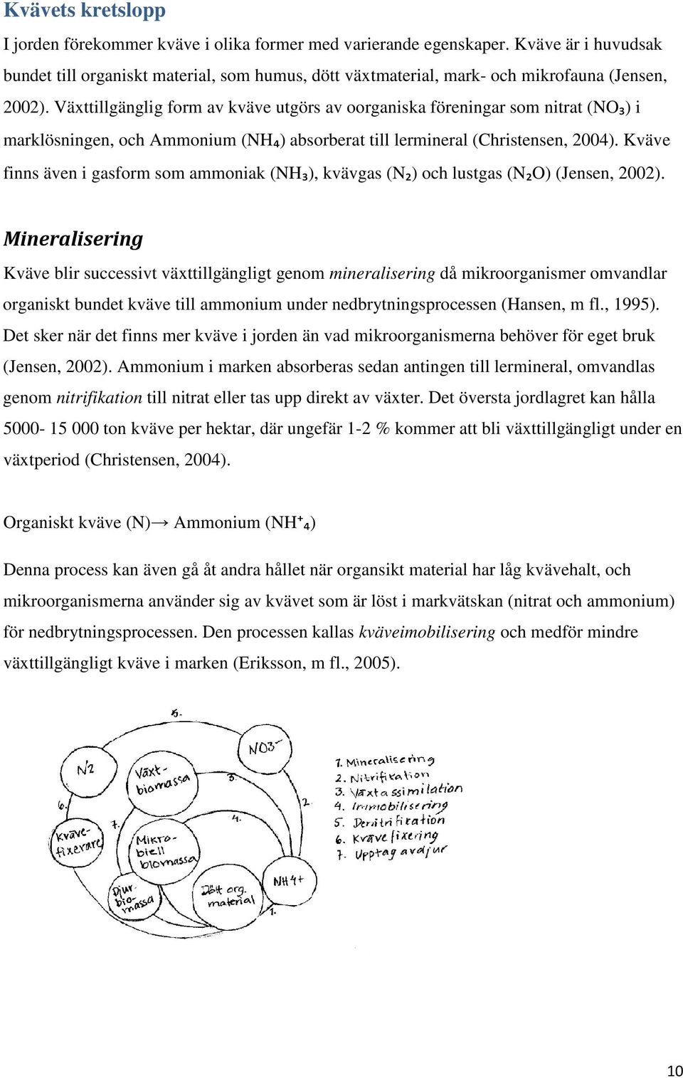 Växttillgänglig form av kväve utgörs av oorganiska föreningar som nitrat (NO₃) i marklösningen, och Ammonium (NH₄) absorberat till lermineral (Christensen, 2004).