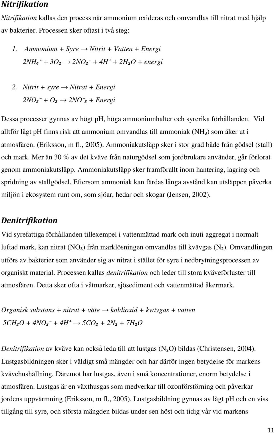 Nitrit + syre Nitrat + Energi 2NO₂ + O₂ 2NO ₃ + Energi Dessa processer gynnas av högt ph, höga ammoniumhalter och syrerika förhållanden.