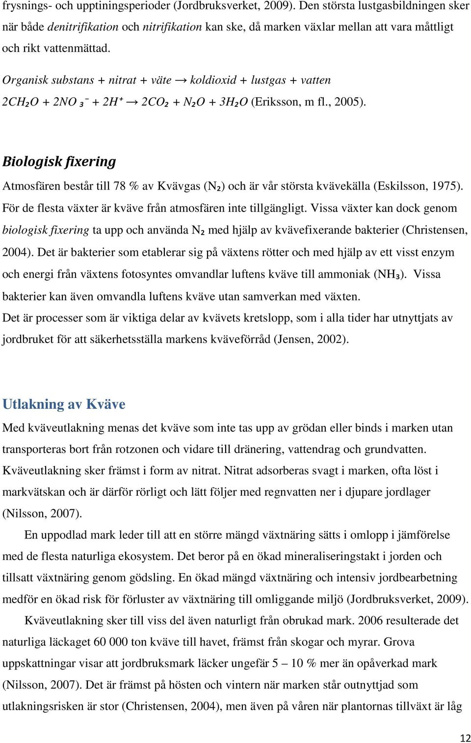 Organisk substans + nitrat + väte koldioxid + lustgas + vatten 2CH₂O + 2NO ₃ + 2H+ 2CO₂ + N₂O + 3H₂O (Eriksson, m fl., 2005).