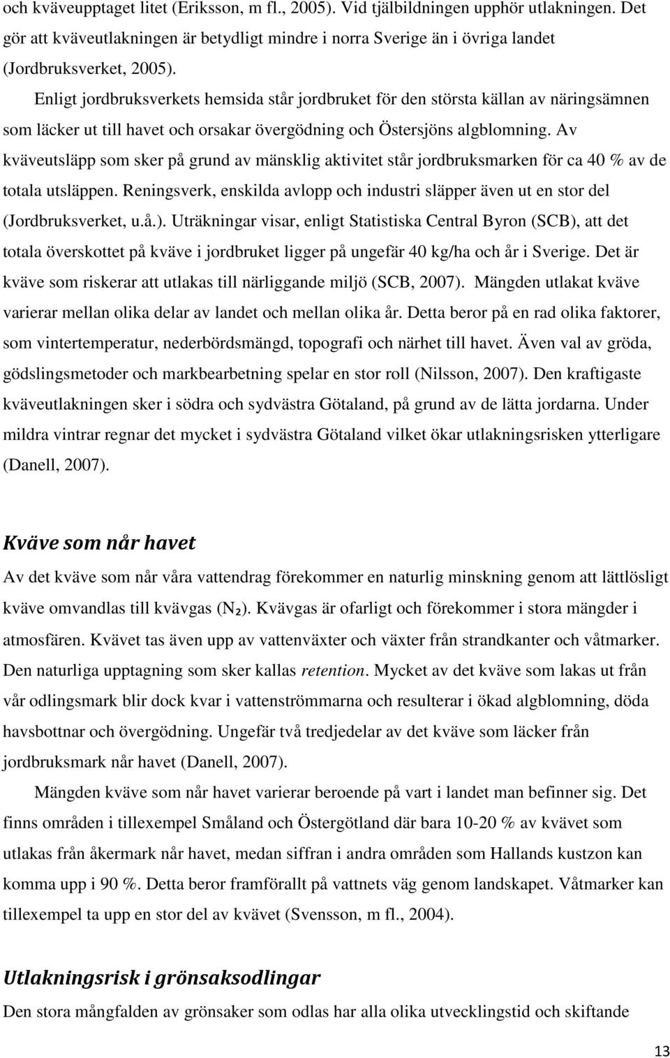 Av kväveutsläpp som sker på grund av mänsklig aktivitet står jordbruksmarken för ca 40 % av de totala utsläppen.