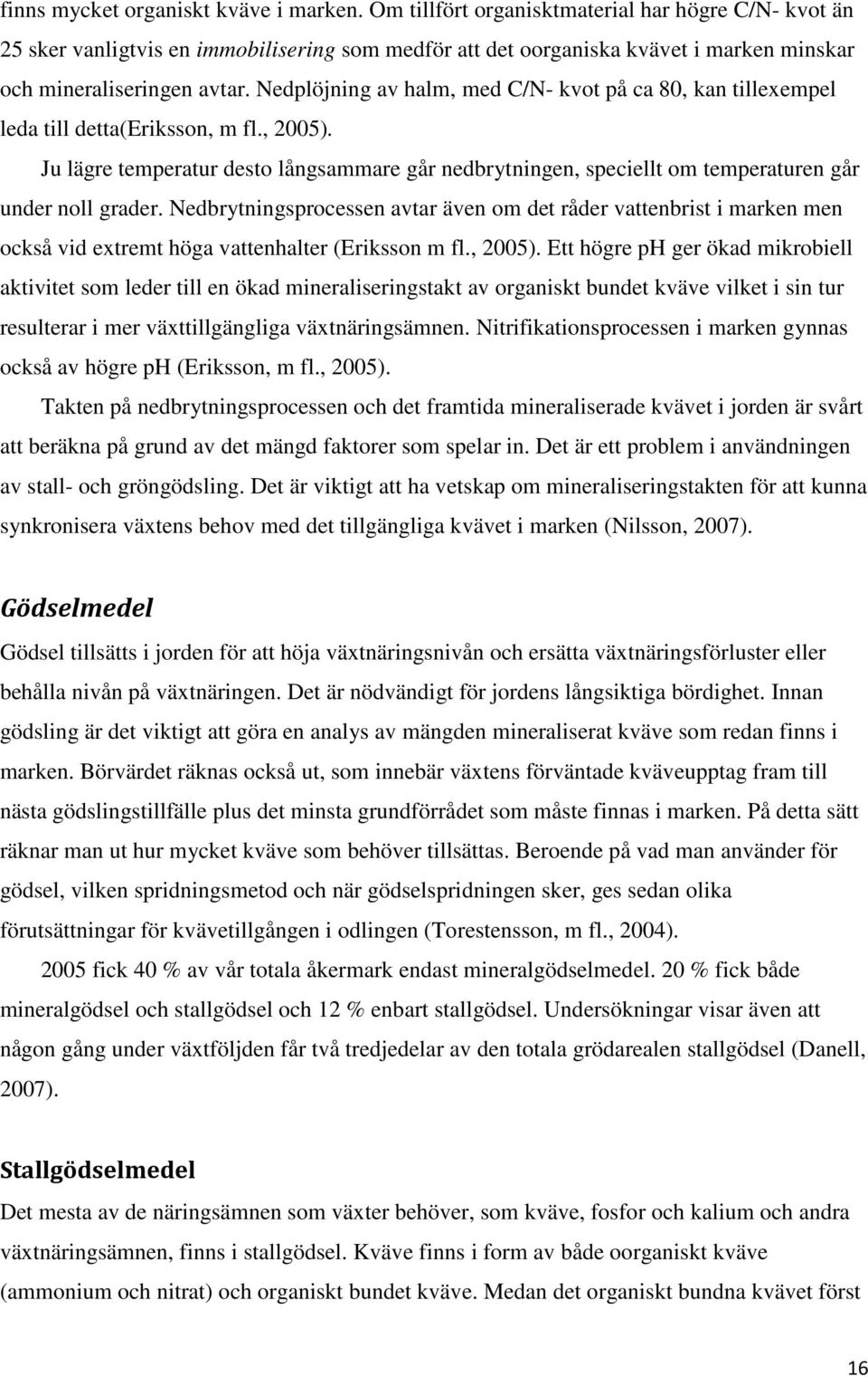 Nedplöjning av halm, med C/N- kvot på ca 80, kan tillexempel leda till detta(eriksson, m fl., 2005).