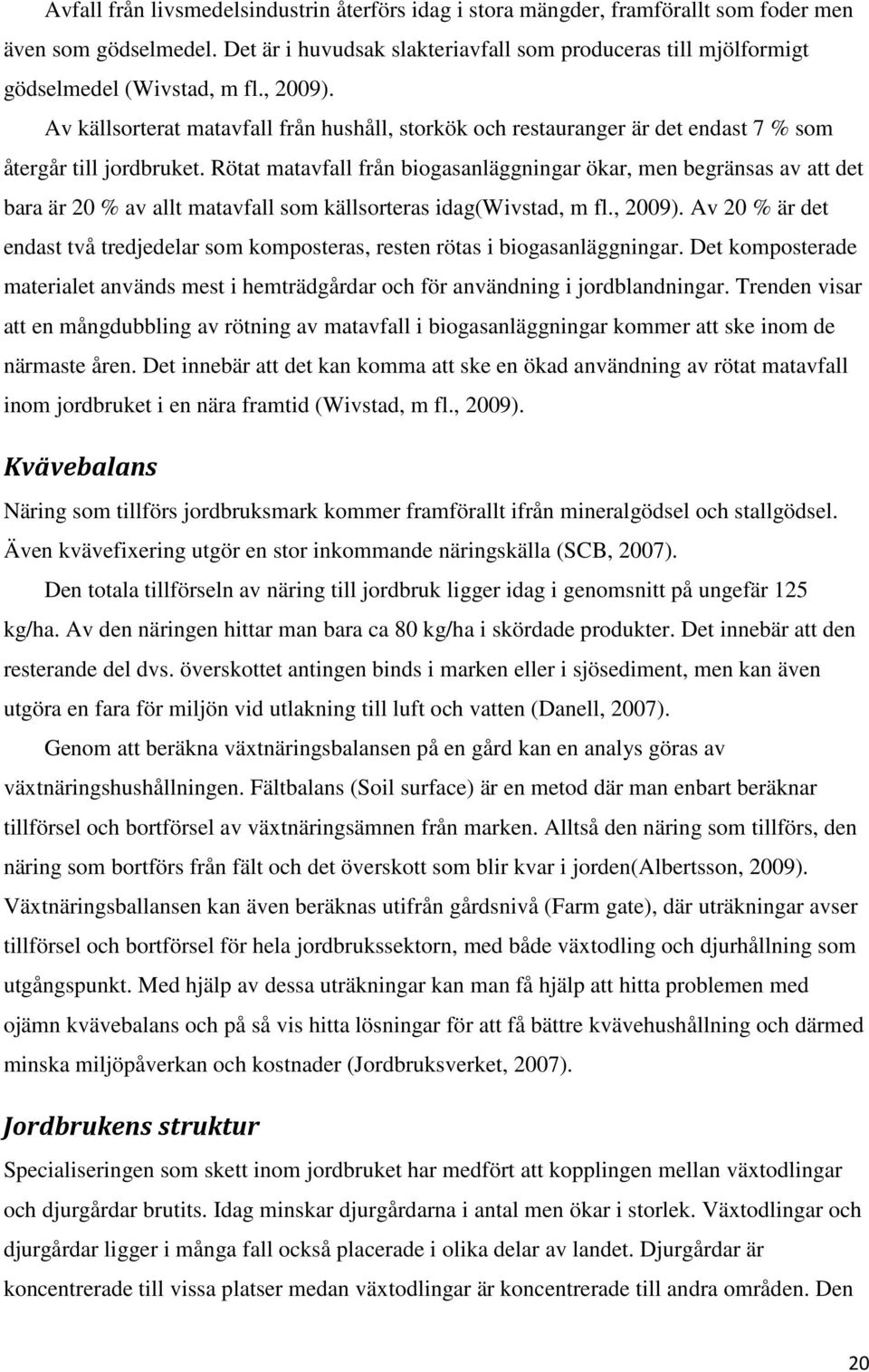 Av källsorterat matavfall från hushåll, storkök och restauranger är det endast 7 % som återgår till jordbruket.