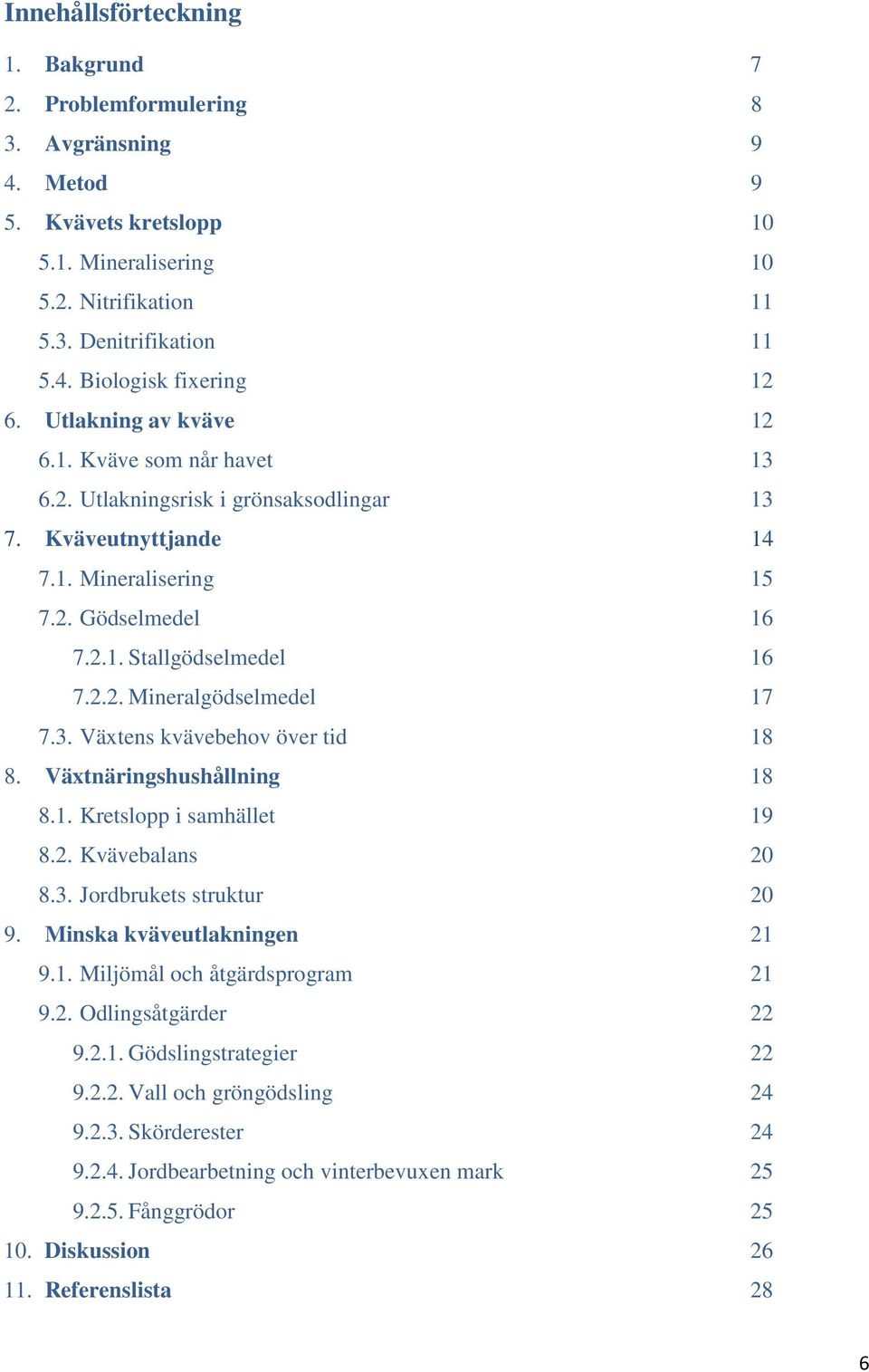 3. Växtens kvävebehov över tid 18 8. Växtnäringshushållning 18 8.1. Kretslopp i samhället 19 8.2. Kvävebalans 20 8.3. Jordbrukets struktur 20 9. Minska kväveutlakningen 21 9.1. Miljömål och åtgärdsprogram 21 9.