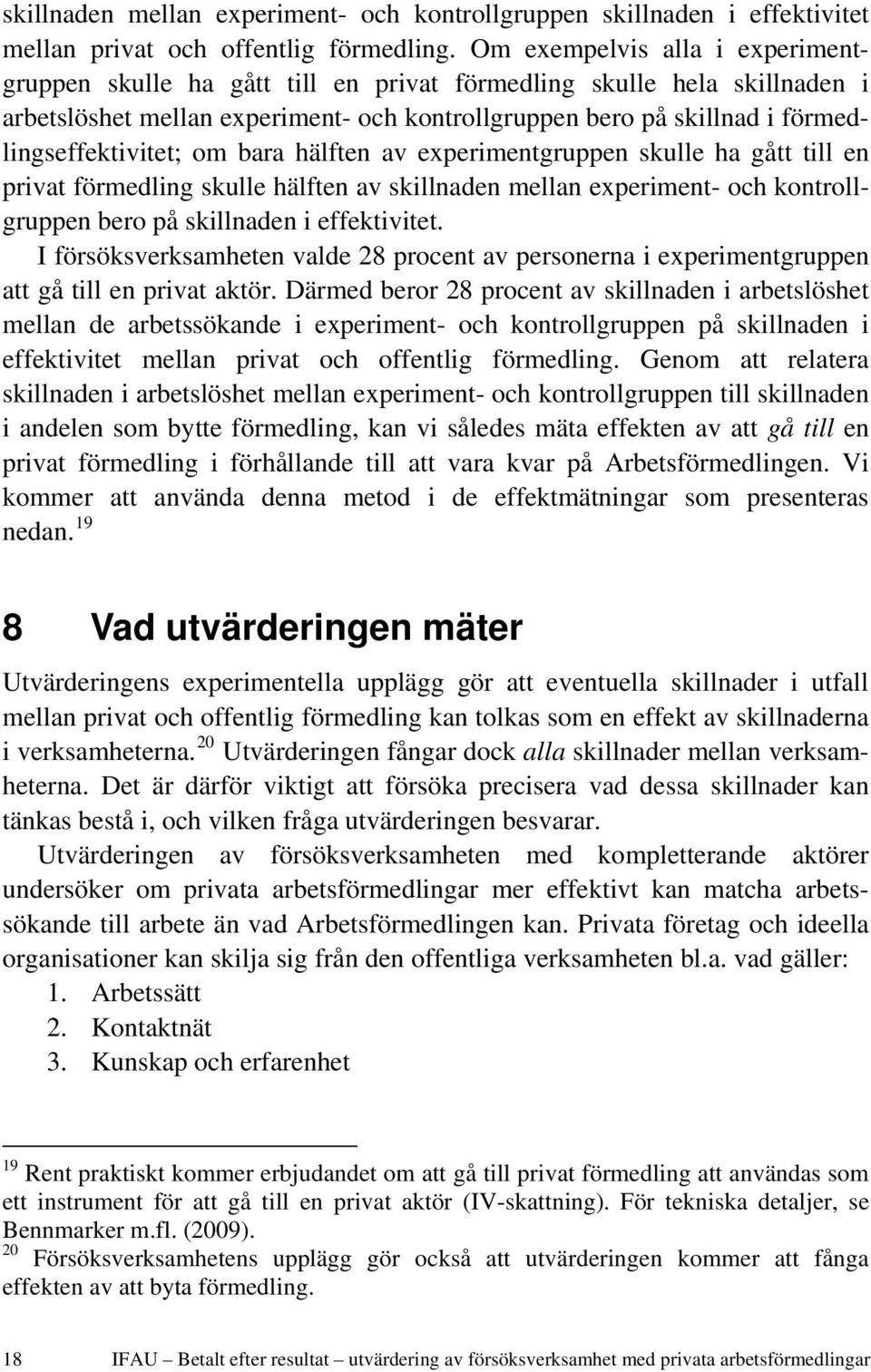 förmedlingseffektivitet; om bara hälften av experimentgruppen skulle ha gått till en privat förmedling skulle hälften av skillnaden mellan experiment- och kontrollgruppen bero på skillnaden i