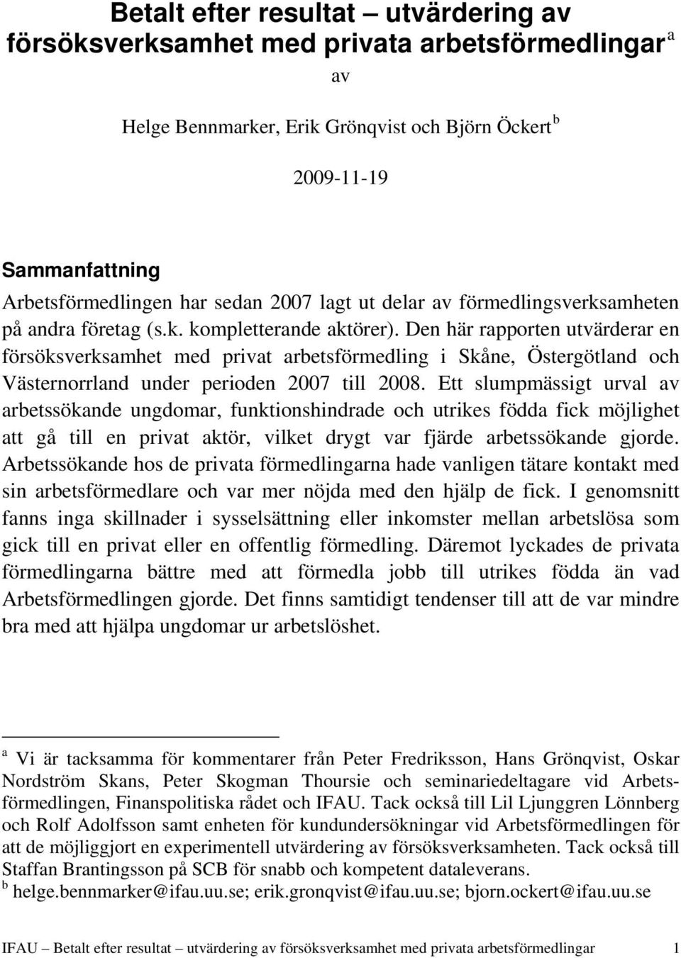 Den här rapporten utvärderar en försöksverksamhet med privat arbetsförmedling i Skåne, Östergötland och Västernorrland under perioden 2007 till 2008.