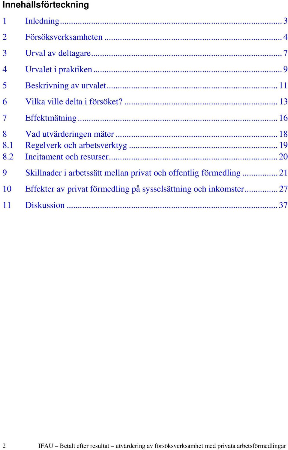 2 Incitament och resurser... 20 9 Skillnader i arbetssätt mellan privat och offentlig förmedling.