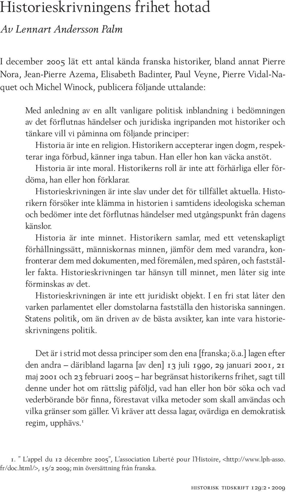 historiker och tänkare vill vi påminna om följande principer: Historia är inte en religion. Historikern accepterar ingen dogm, respekterar inga förbud, känner inga tabun.