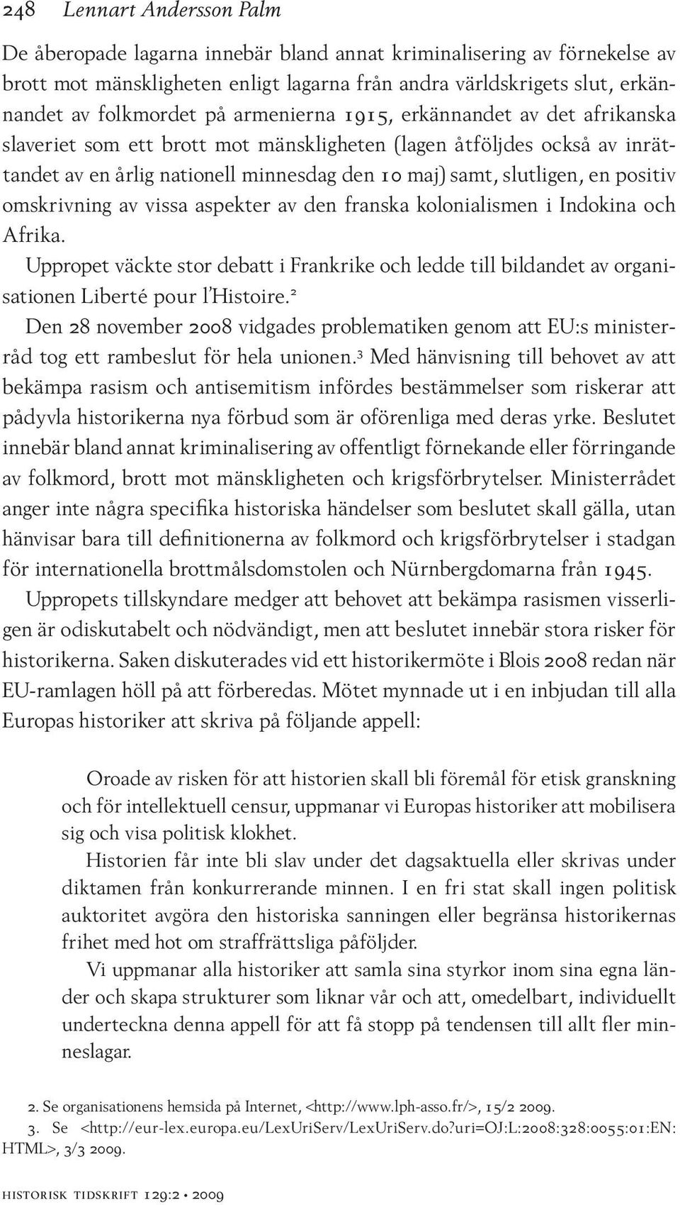 omskrivning av vissa aspekter av den franska kolonialismen i Indokina och Afrika. Uppropet väckte stor debatt i Frankrike och ledde till bildandet av organisationen Liberté pour l Histoire.