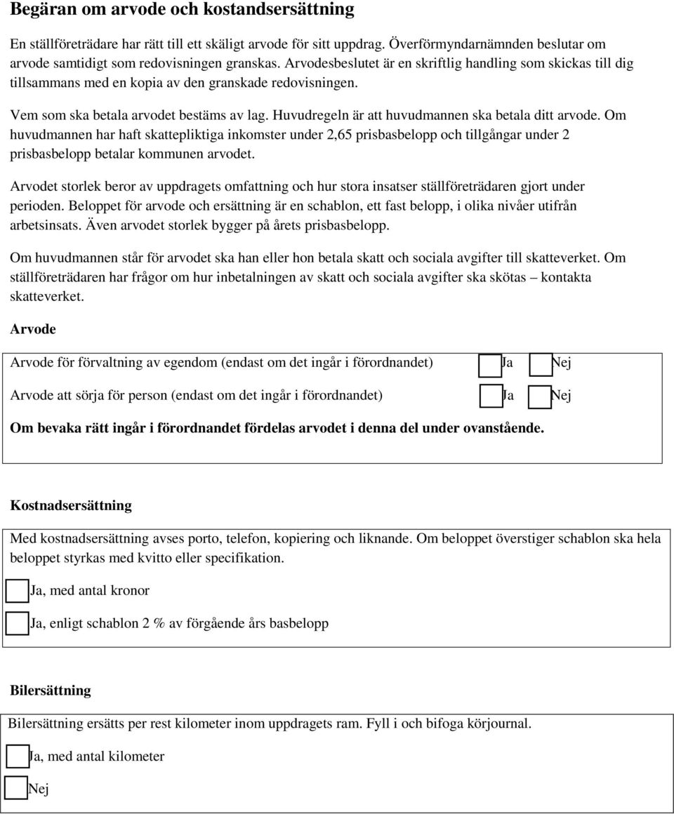 Huvudregeln är att huvudmannen ska betala ditt arvode. Om huvudmannen har haft skattepliktiga inkomster under 2,65 prisbasbelopp och tillgångar under 2 prisbasbelopp betalar kommunen arvodet.