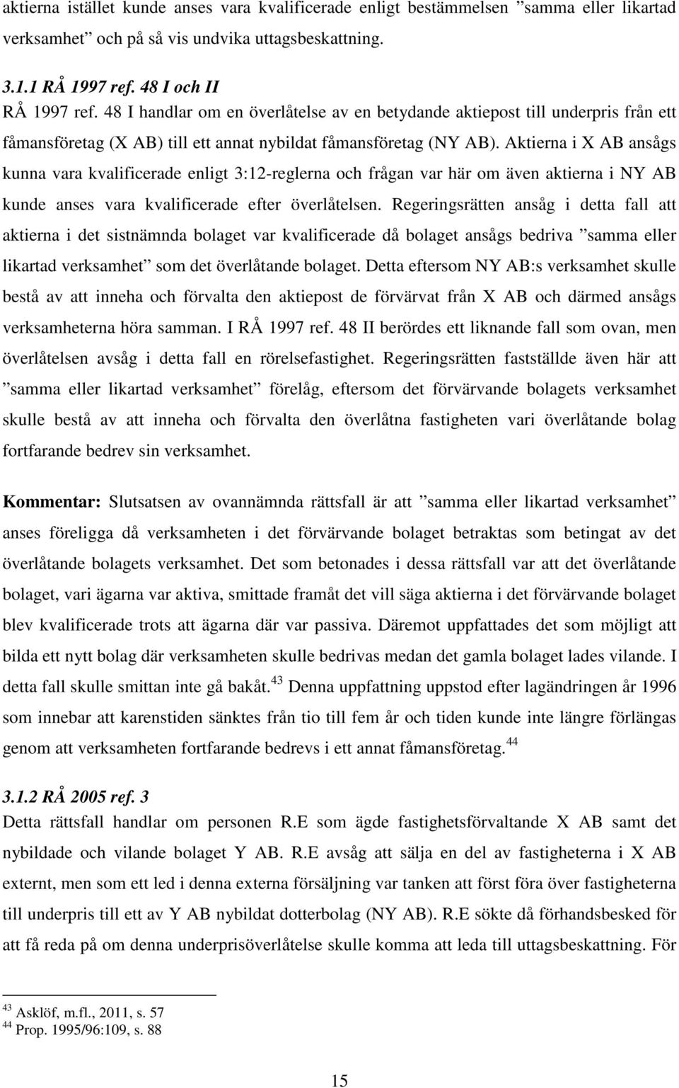 Aktierna i X AB ansågs kunna vara kvalificerade enligt 3:12-reglerna och frågan var här om även aktierna i NY AB kunde anses vara kvalificerade efter överlåtelsen.