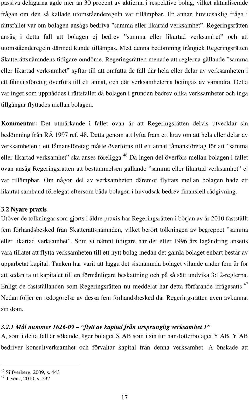 Regeringsrätten ansåg i detta fall att bolagen ej bedrev samma eller likartad verksamhet och att utomståenderegeln därmed kunde tillämpas.