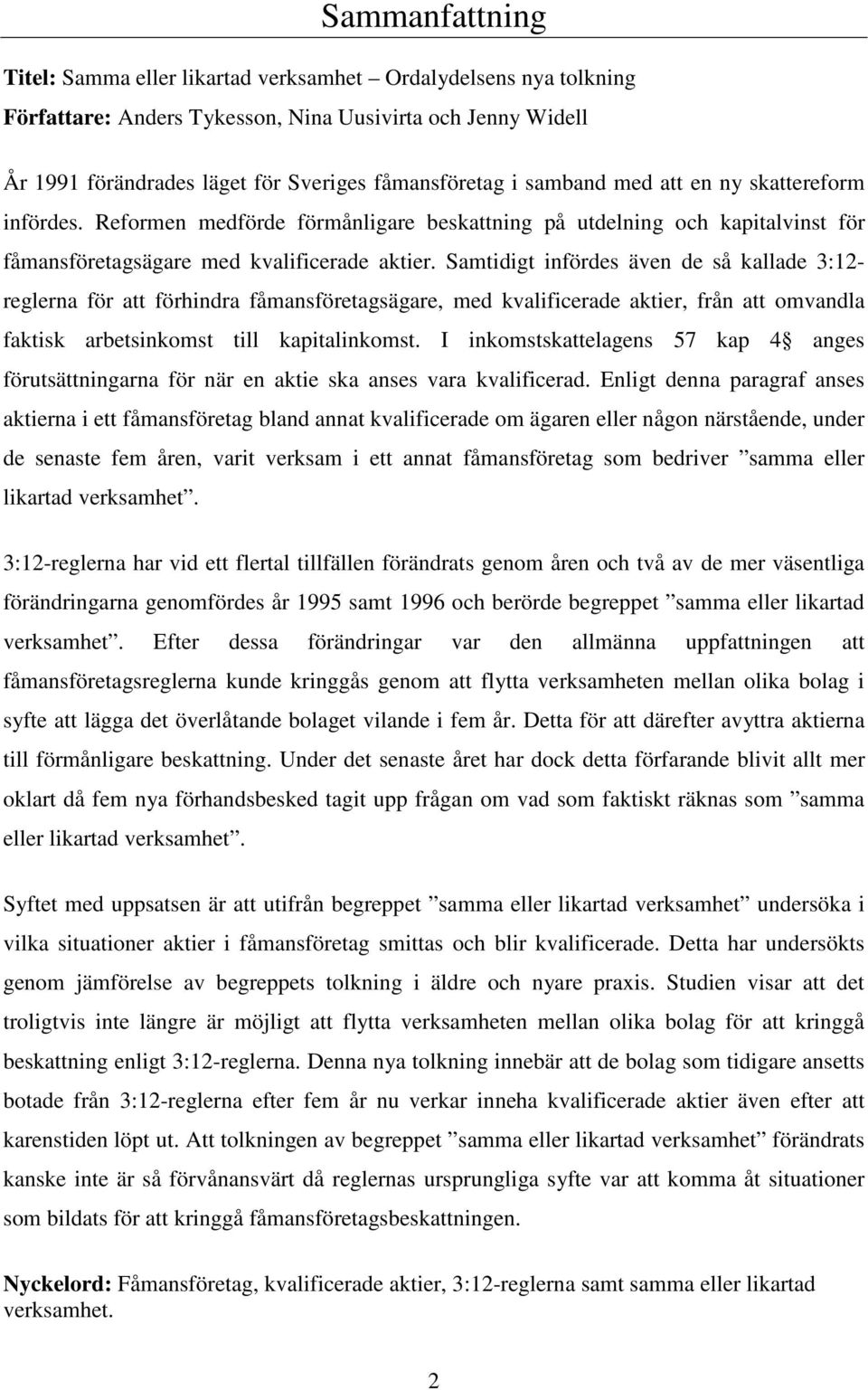 Samtidigt infördes även de så kallade 3:12- reglerna för att förhindra fåmansföretagsägare, med kvalificerade aktier, från att omvandla faktisk arbetsinkomst till kapitalinkomst.