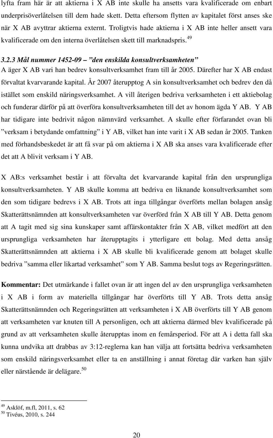 Troligtvis hade aktierna i X AB inte heller ansett vara kvalificerade om den interna överlåtelsen skett till marknadspris. 49 3.2.