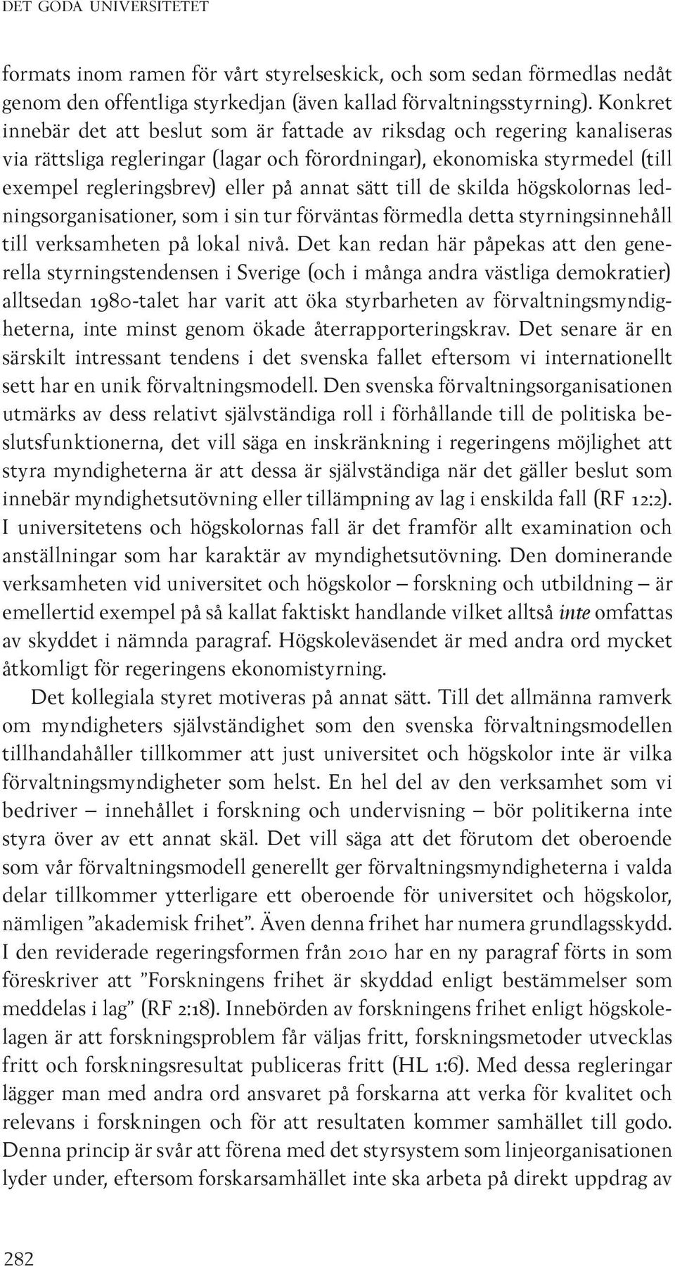 sätt till de skilda högskolornas ledningsorganisationer, som i sin tur förväntas förmedla detta styrningsinnehåll till verksamheten på lokal nivå.