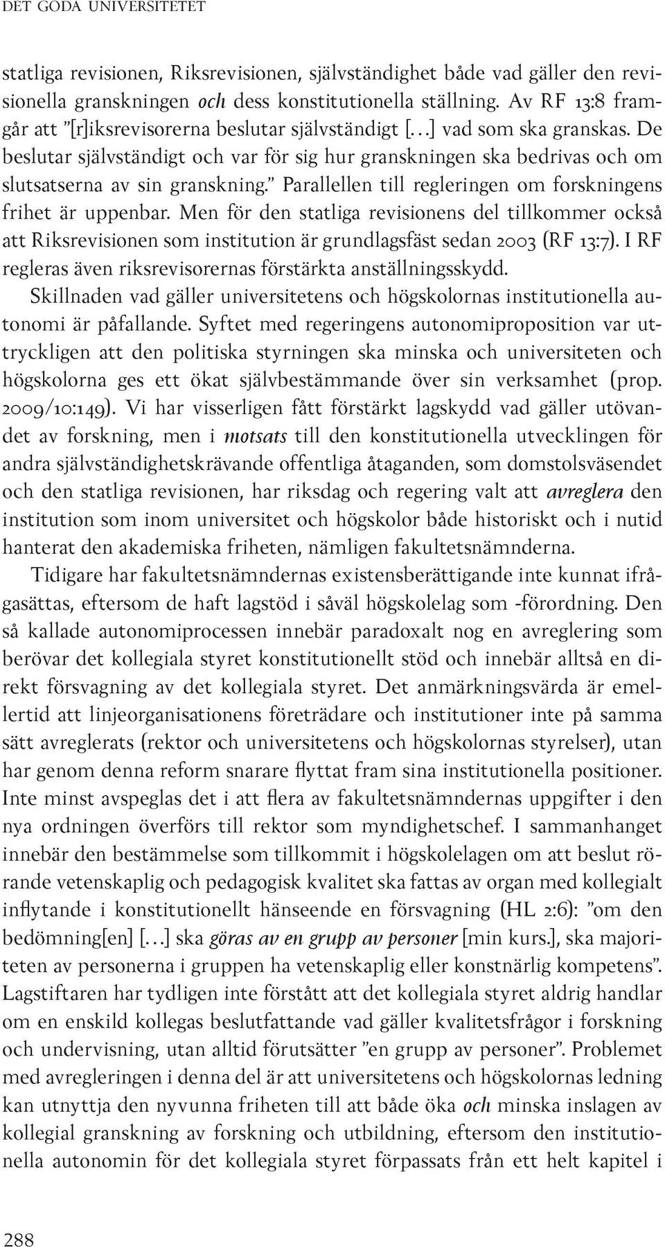 Parallellen till regleringen om forskningens frihet är uppenbar. Men för den statliga revisionens del tillkommer också att Riksrevisionen som institution är grundlagsfäst sedan 2003 (RF 13:7).