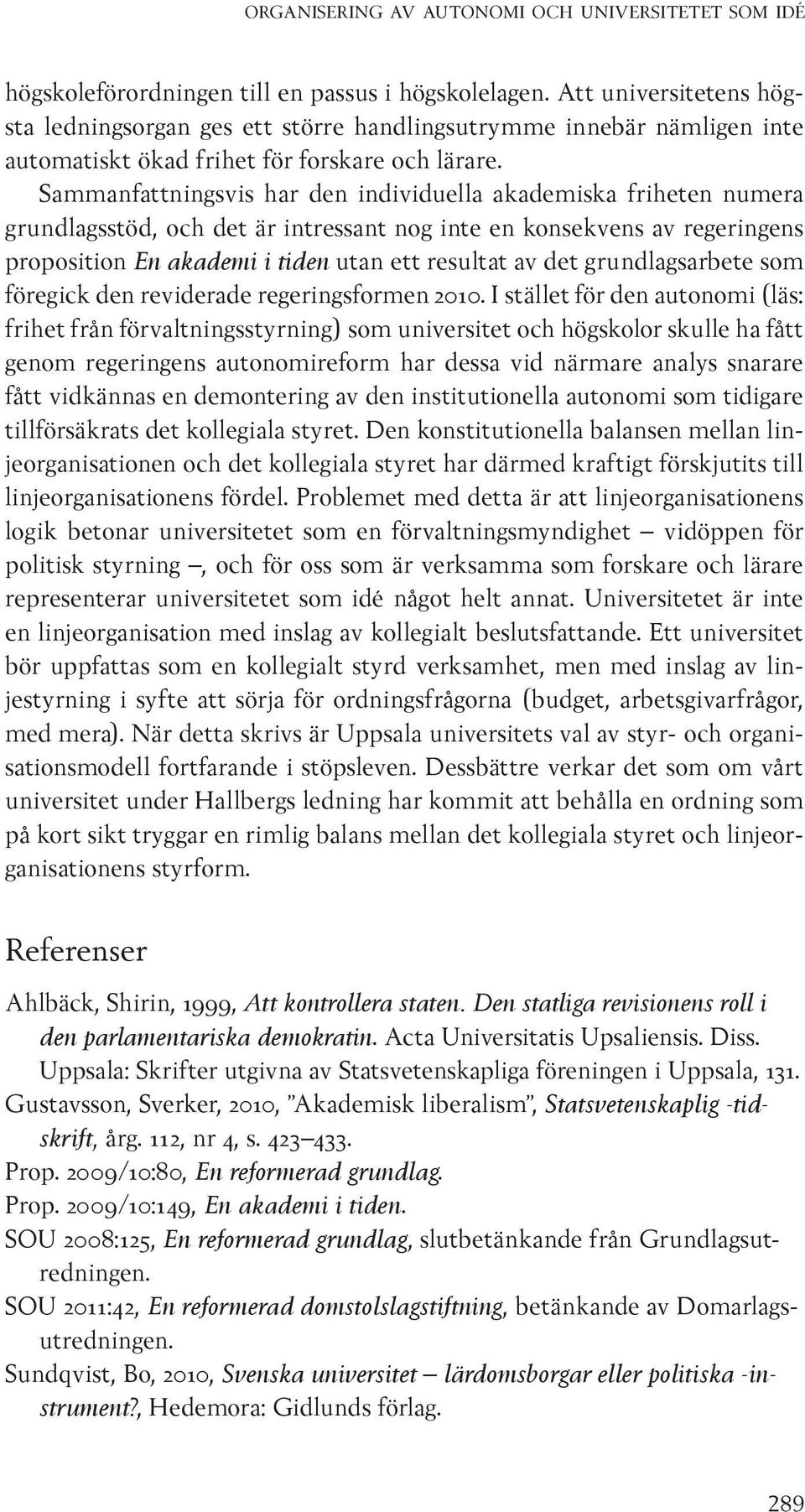 Sammanfattningsvis har den individuella akademiska friheten numera grundlagsstöd, och det är intressant nog inte en konsekvens av regeringens proposition En akademi i tiden utan ett resultat av det