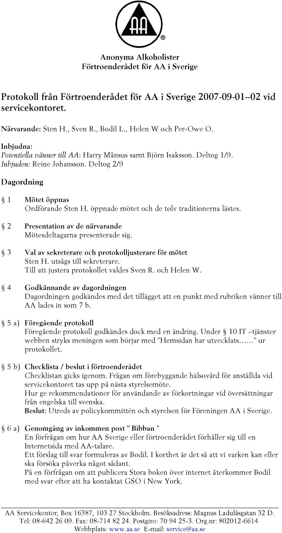 3 Val av sekreterare och protokolljusterare för mötet Sten H. utsågs till sekreterare. Till att justera protokollet valdes Sven R. och Helen W.