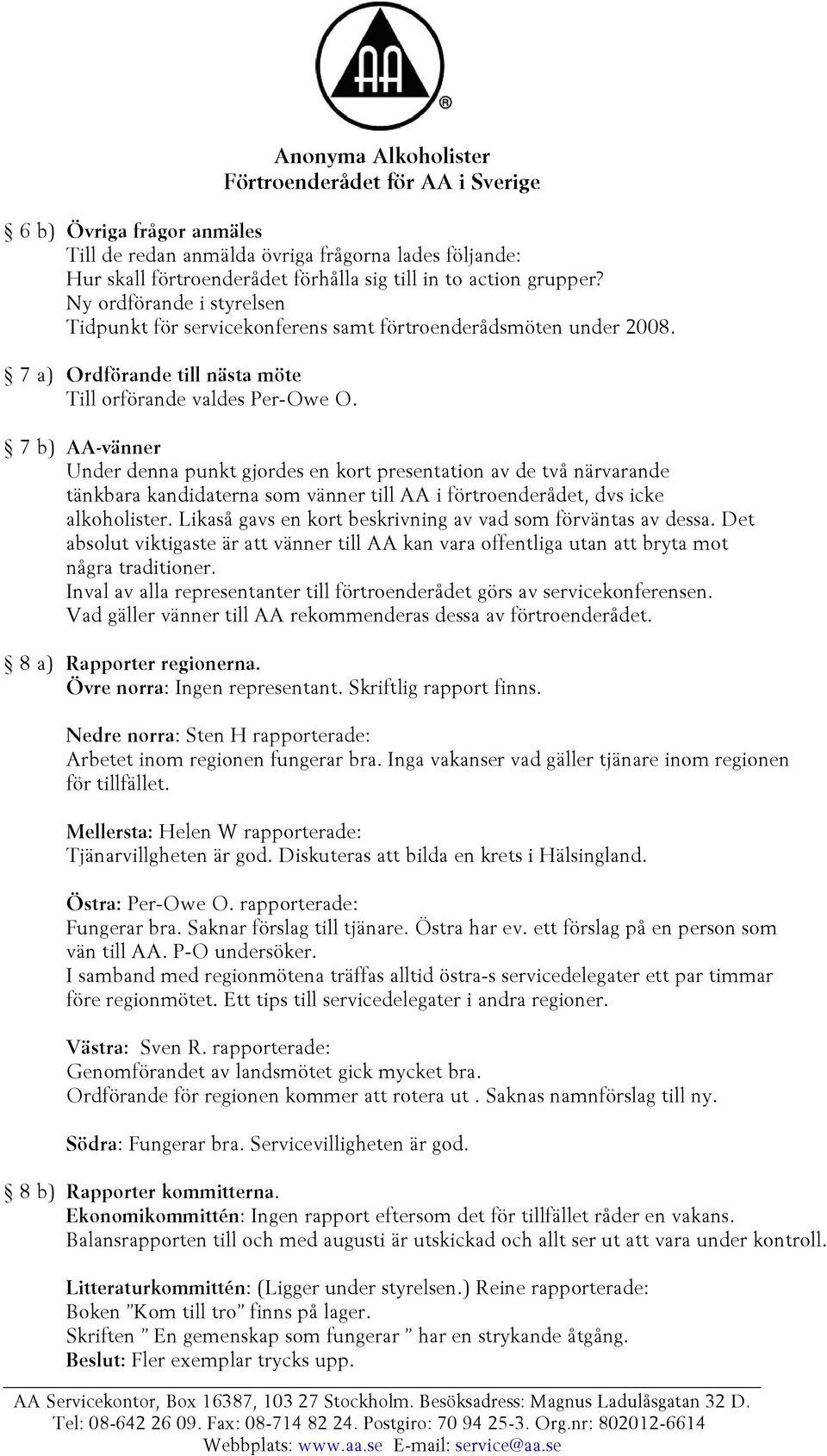 7 b) AA-vänner Under denna punkt gjordes en kort presentation av de två närvarande tänkbara kandidaterna som vänner till AA i förtroenderådet, dvs icke alkoholister.