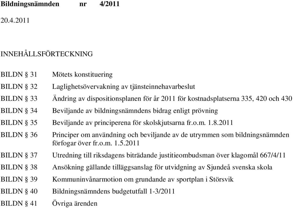 2011 BILDN 36 Principer om användning och beviljande av de utrymmen som bildningsnämnden förfogar över fr.o.m. 1.5.